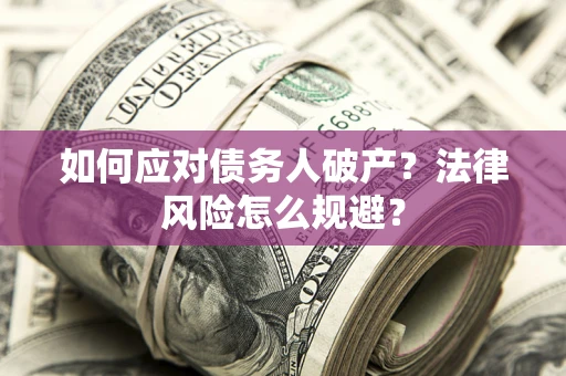 武汉如何应对债务人破产？法律风险怎么规避？