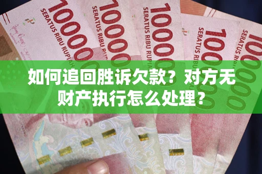 武汉如何追回胜诉欠款？对方无财产执行怎么处理？