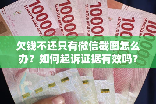 武汉欠钱不还只有微信截图怎么办？如何起诉证据有效吗？