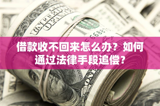 武汉借款收不回来怎么办？如何通过法律手段追偿？