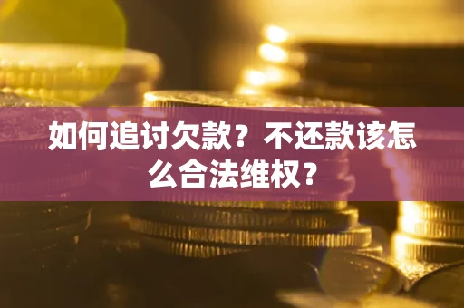 武汉如何追讨欠款？不还款该怎么合法维权？