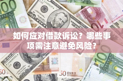 武汉如何应对借款诉讼？哪些事项需注意避免风险？