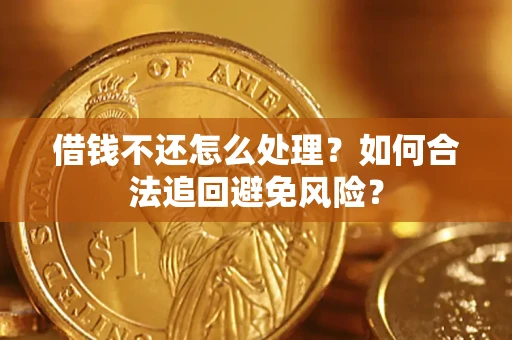 武汉借钱不还怎么处理？如何合法追回避免风险？