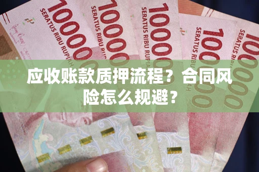 武汉应收账款质押流程？合同风险怎么规避？