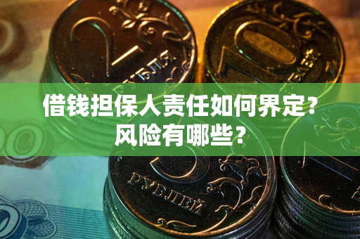 武汉借钱担保人责任如何界定?风险有哪些? 武汉借钱担保人责任如何界定?风险有哪些?