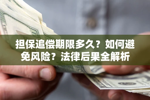 武汉担保追偿期限多久？如何避免风险？法律后果全解析