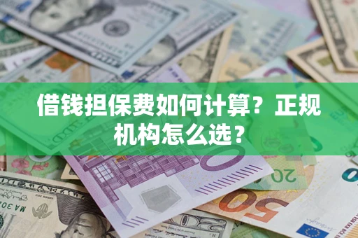武汉借钱担保费如何计算？正规机构怎么选？