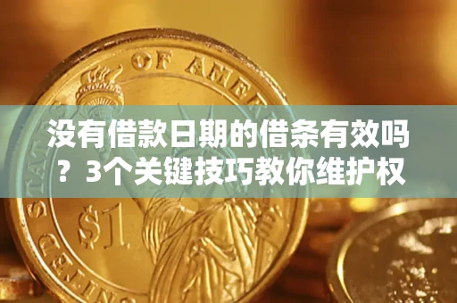 武汉没有借款日期的借条有效吗？3个关键技巧教你维护权益