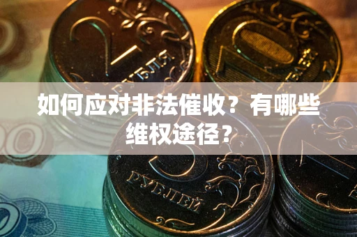 武汉如何应对非法催收？有哪些维权途径？