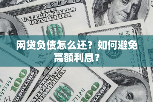 武汉网贷负债怎么还？如何避免高额利息？