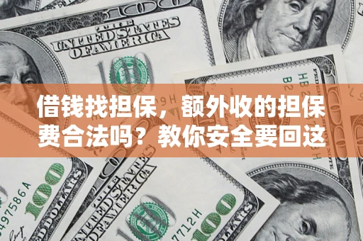 武汉借钱找担保，额外收的担保费合法吗？教你安全要回这笔钱