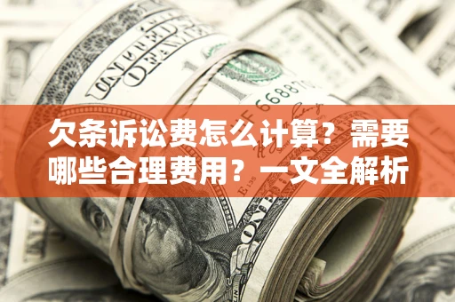 武汉欠条诉讼费怎么计算？需要哪些合理费用？一文全解析