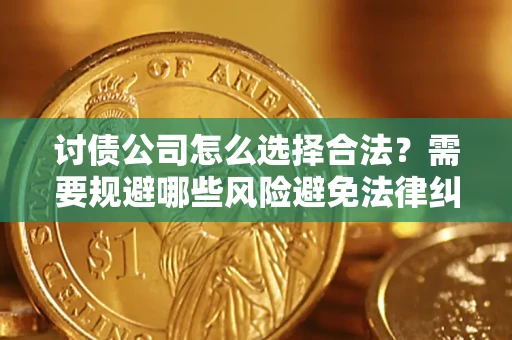 武汉讨债公司怎么选择合法?需要规避哪些风险避免法律纠纷? 武汉讨债公司怎么选择合法?需要规避哪些风险避免法律纠纷?