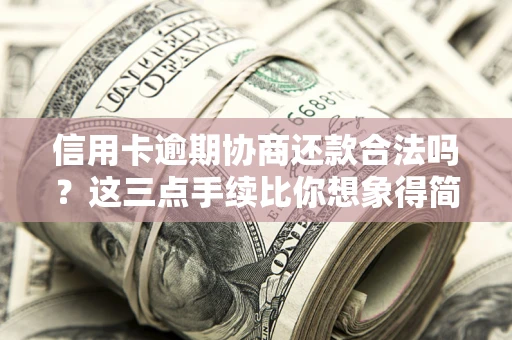 武汉信用卡逾期协商还款合法吗？这三点手续比你想象得简单