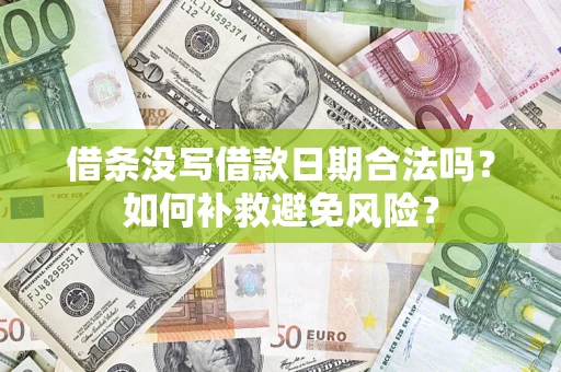 武汉借条没写借款日期合法吗？如何补救避免风险？