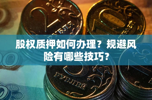 武汉股权质押如何办理？规避风险有哪些技巧？