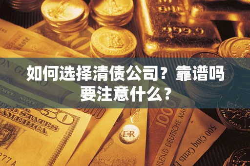 武汉如何选择清债公司？靠谱吗要注意什么？