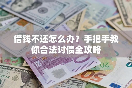 武汉借钱不还怎么办？手把手教你合法讨债全攻略