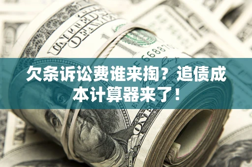 武汉欠条诉讼费谁来掏？追债成本计算器来了！