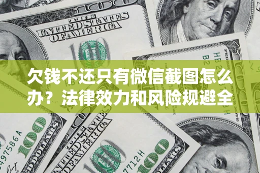 武汉欠钱不还只有微信截图怎么办？法律效力和风险规避全解析