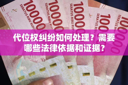 武汉代位权纠纷如何处理？需要哪些法律依据和证据？
