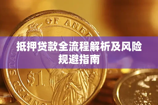 武汉抵押贷款全流程解析及风险规避指南