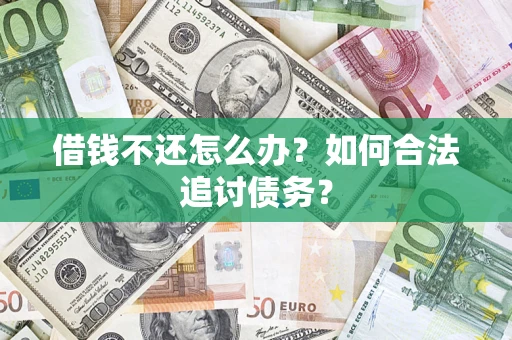 武汉借钱不还怎么办？如何合法追讨债务？