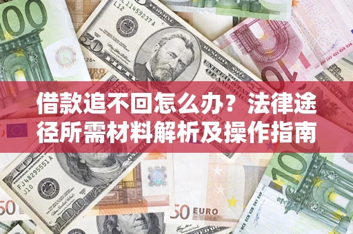 武汉借款追不回怎么办？法律途径所需材料解析及操作指南