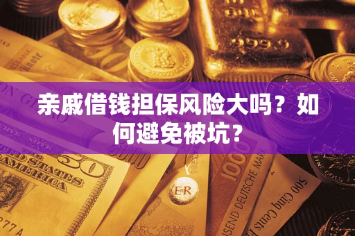 武汉亲戚借钱担保风险大吗？如何避免被坑？