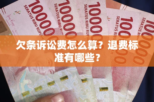 武汉欠条诉讼费怎么算？退费标准有哪些？