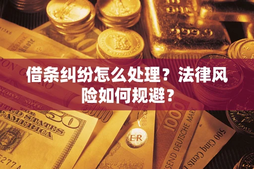 武汉借条纠纷怎么处理？法律风险如何规避？