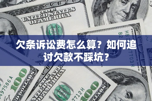 武汉欠条诉讼费怎么算？如何追讨欠款不踩坑？