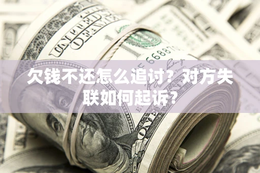 武汉欠钱不还怎么追讨？对方失联如何起诉？