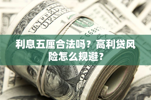 武汉利息五厘合法吗？高利贷风险怎么规避？