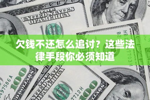 武汉欠钱不还怎么追讨？这些法律手段你必须知道