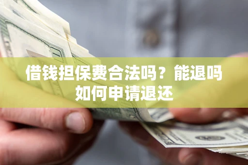 武汉借钱担保费合法吗？能退吗如何申请退还