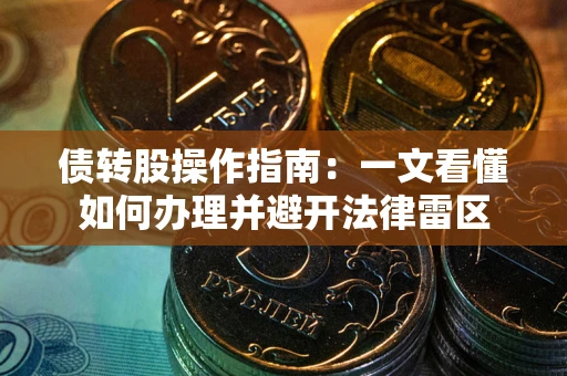 武汉债转股操作指南：一文看懂如何办理并避开法律雷区
