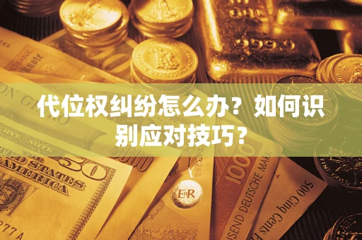 武汉代位权纠纷怎么办？如何识别应对技巧？