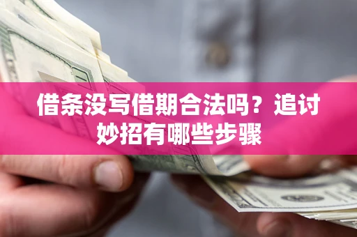武汉借条没写借期合法吗？追讨妙招有哪些步骤