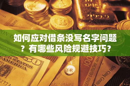 武汉如何应对借条没写名字问题？有哪些风险规避技巧？