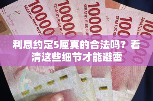 武汉利息约定5厘真的合法吗？看清这些细节才能避雷