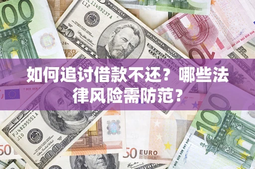 武汉如何追讨借款不还？哪些法律风险需防范？