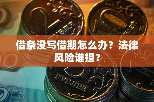 武汉借条没写借期怎么办？法律风险谁担？